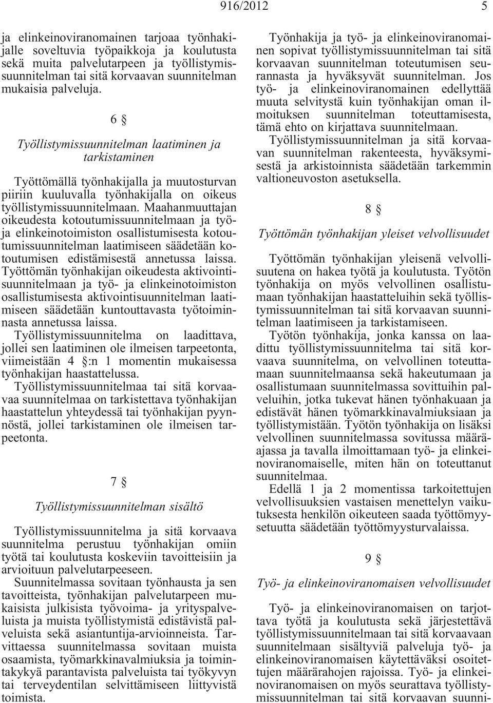 Maahanmuuttajan oikeudesta kotoutumissuunnitelmaan ja työja elinkeinotoimiston osallistumisesta kotoutumissuunnitelman laatimiseen säädetään kotoutumisen edistämisestä annetussa laissa.