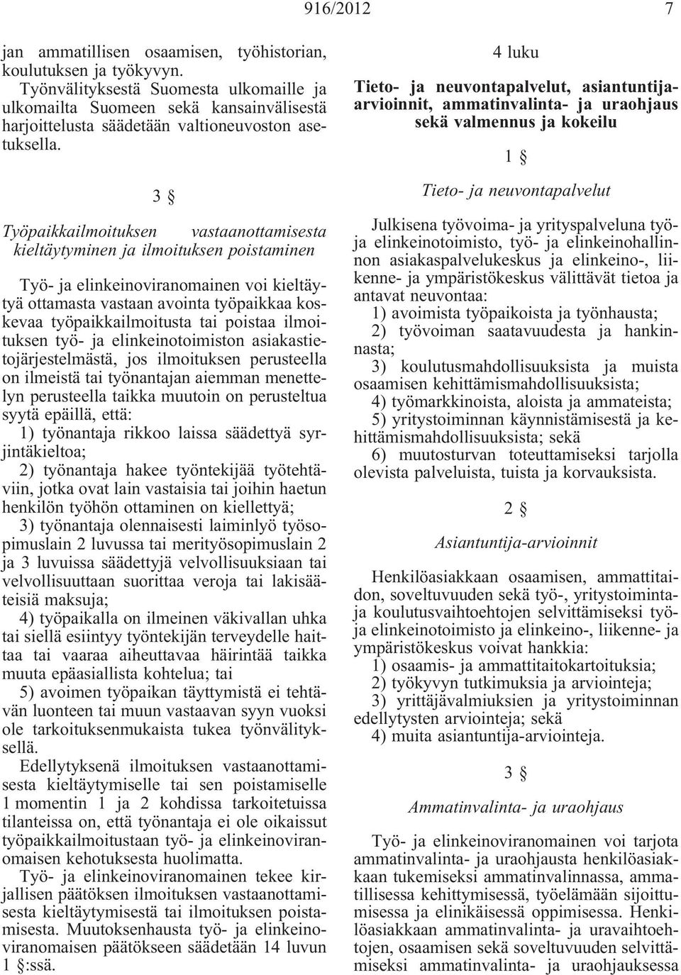 3 Työpaikkailmoituksen vastaanottamisesta kieltäytyminen ja ilmoituksen poistaminen Työ- ja elinkeinoviranomainen voi kieltäytyä ottamasta vastaan avointa työpaikkaa koskevaa työpaikkailmoitusta tai