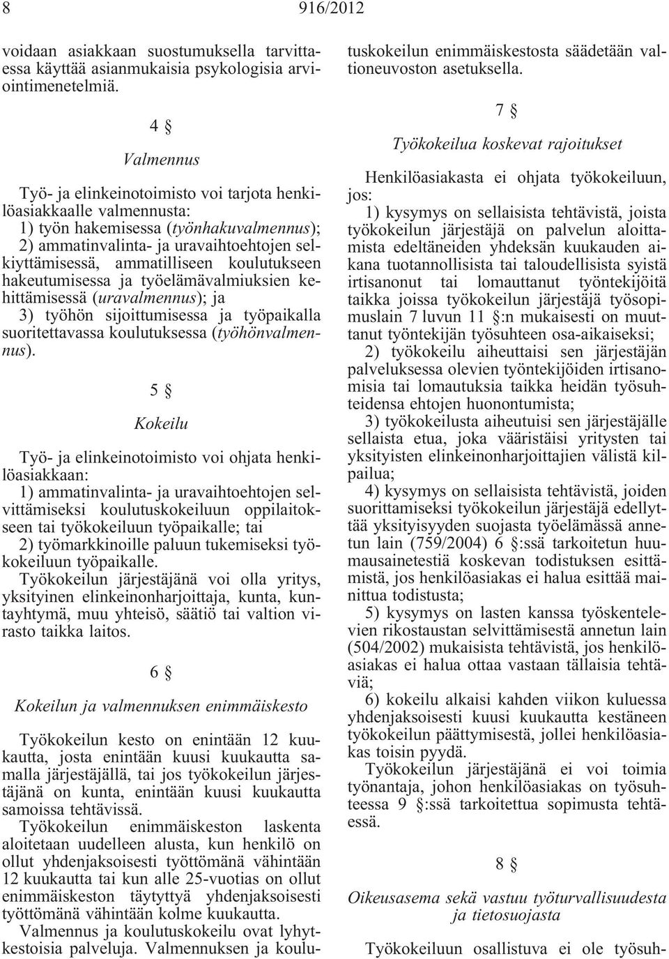 koulutukseen hakeutumisessa ja työelämävalmiuksien kehittämisessä (uravalmennus); ja 3) työhön sijoittumisessa ja työpaikalla suoritettavassa koulutuksessa (työhönvalmennus).