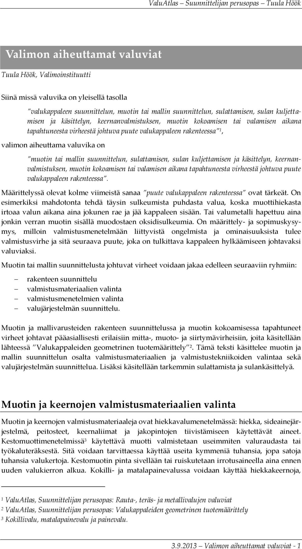 suunnittelun, sulattamisen, sulan kuljettamisen ja käsittelyn, keernanvalmistuksen, muotin kokoamisen tai valamisen aikana tapahtuneesta virheestä johtuva puute valukappaleen rakenteessa.