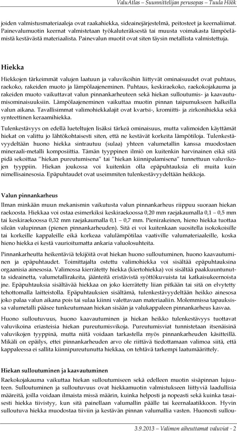 Hiekka Hiekkojen tärkeimmät valujen laatuun ja valuvikoihin liittyvät ominaisuudet ovat puhtaus, raekoko, rakeiden muoto ja lämpölaajeneminen.