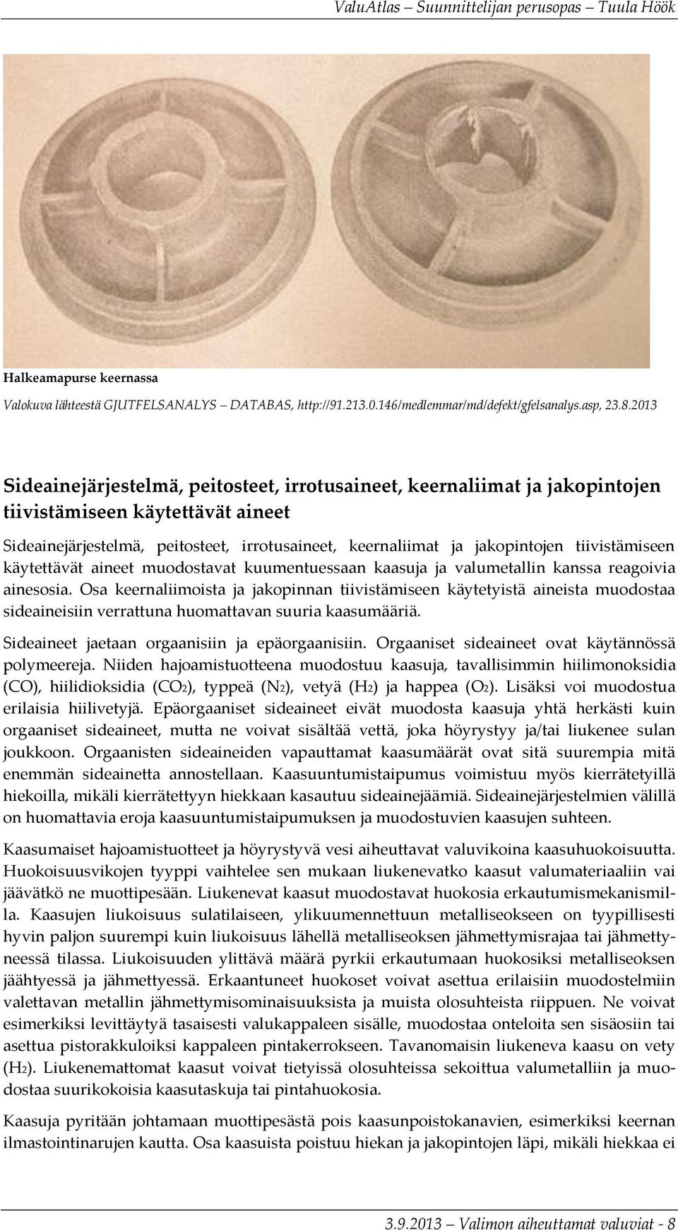 tiivistämiseen käytettävät aineet muodostavat kuumentuessaan kaasuja ja valumetallin kanssa reagoivia ainesosia.