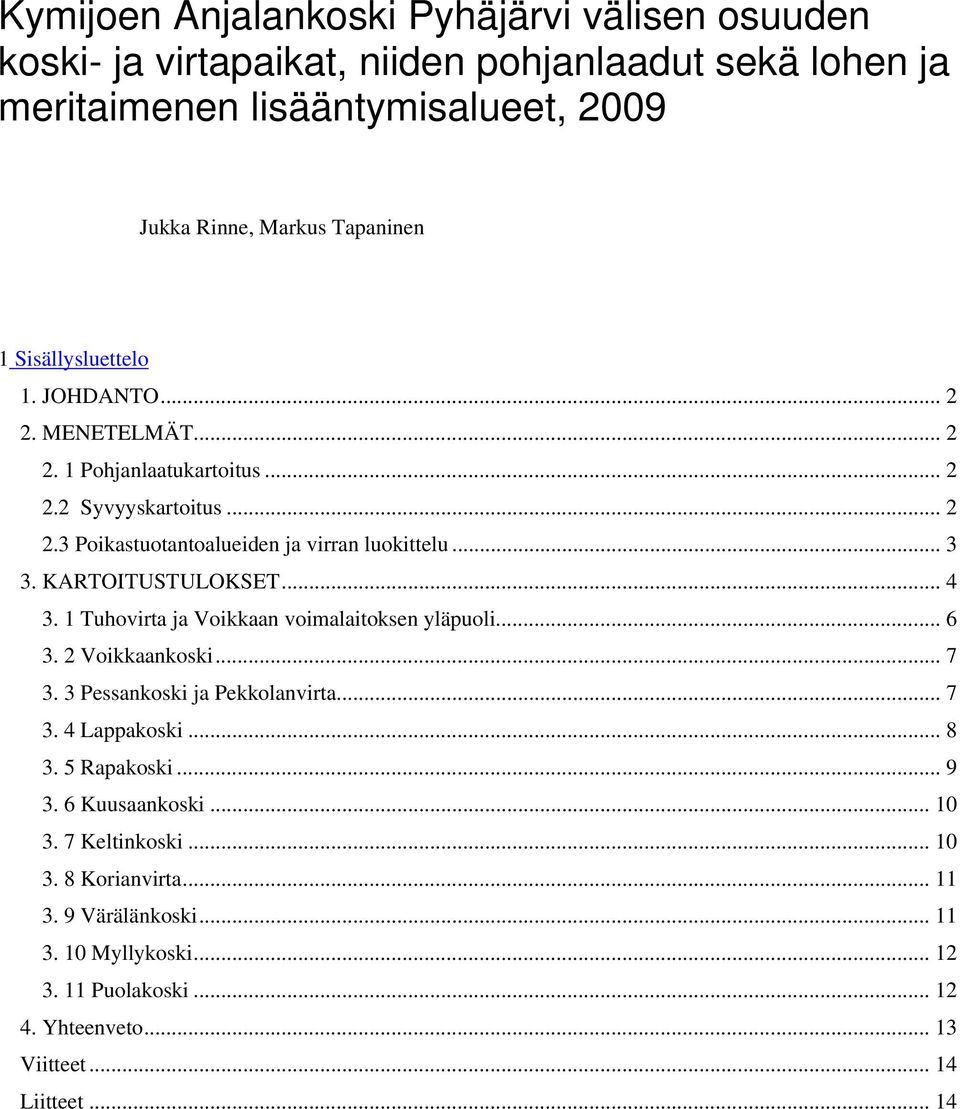 KARTOITUSTULOKSET... 4 3. 1 Tuhovirta ja Voikkaan voimalaitoksen yläpuoli... 6 3. 2 Voikkaankoski... 7 3. 3 Pessankoski ja Pekkolanvirta... 7 3. 4 Lappakoski... 8 3. 5 Rapakoski.