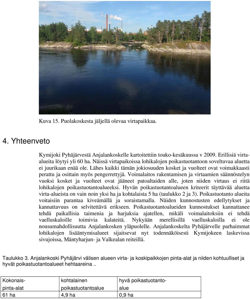 Voimalaitos rakentamisen ja virtaamien säännöstelyn vuoksi kosket ja vuolteet ovat jääneet patoaltaiden alle, joten niiden virtaus ei riitä lohikalojen poikastuotantoalueeksi.