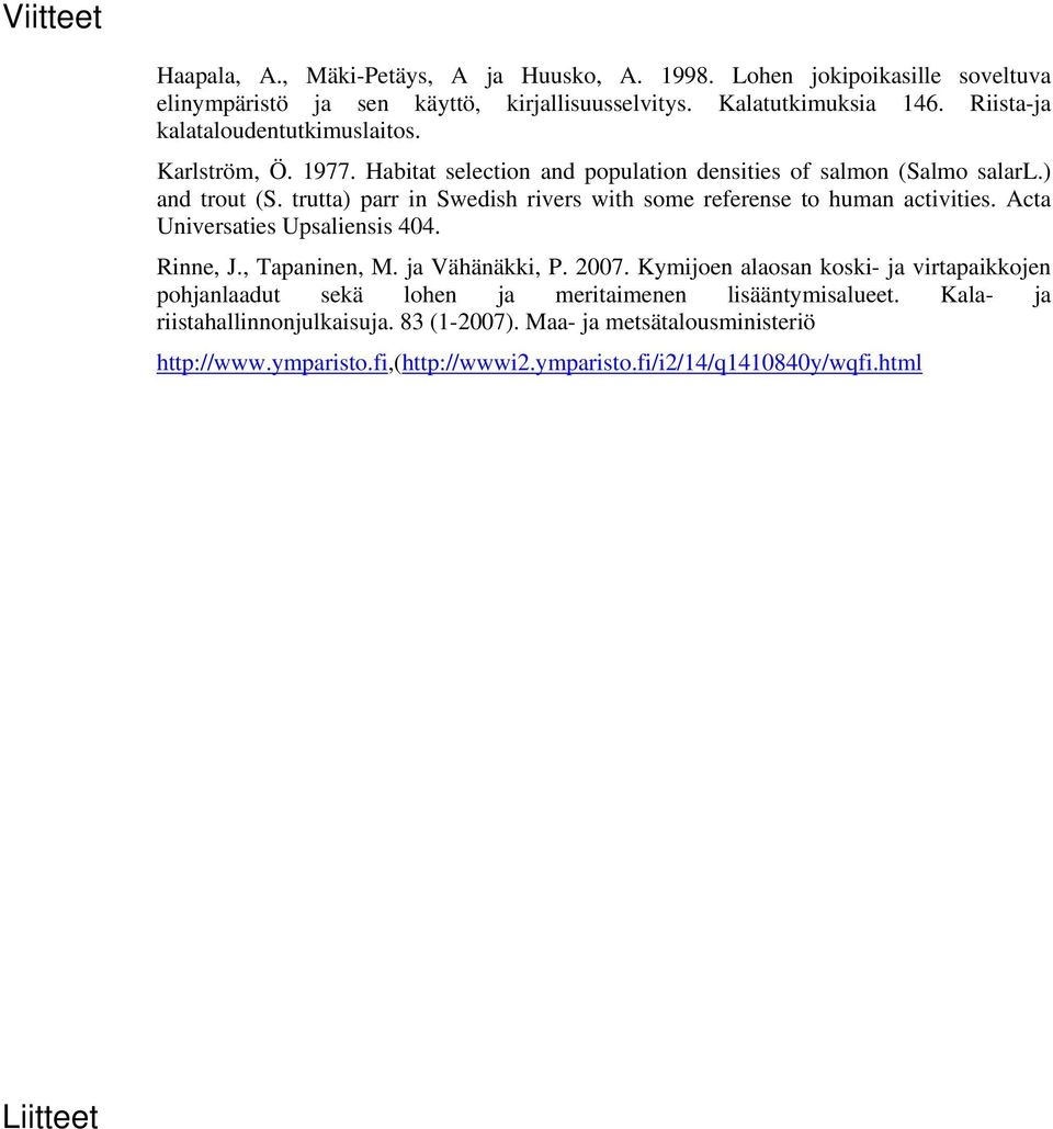 trutta) parr in Swedish rivers with some referense to human activities. Acta Universaties Upsaliensis 404. Rinne, J., Tapaninen, M. ja Vähänäkki, P. 2007.