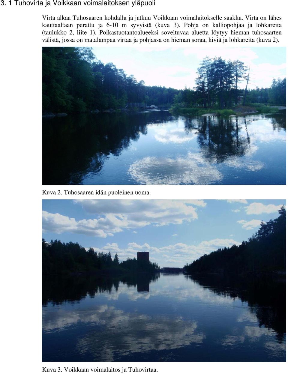 Pohja on kalliopohjaa ja lohkareita (taulukko 2, liite 1).