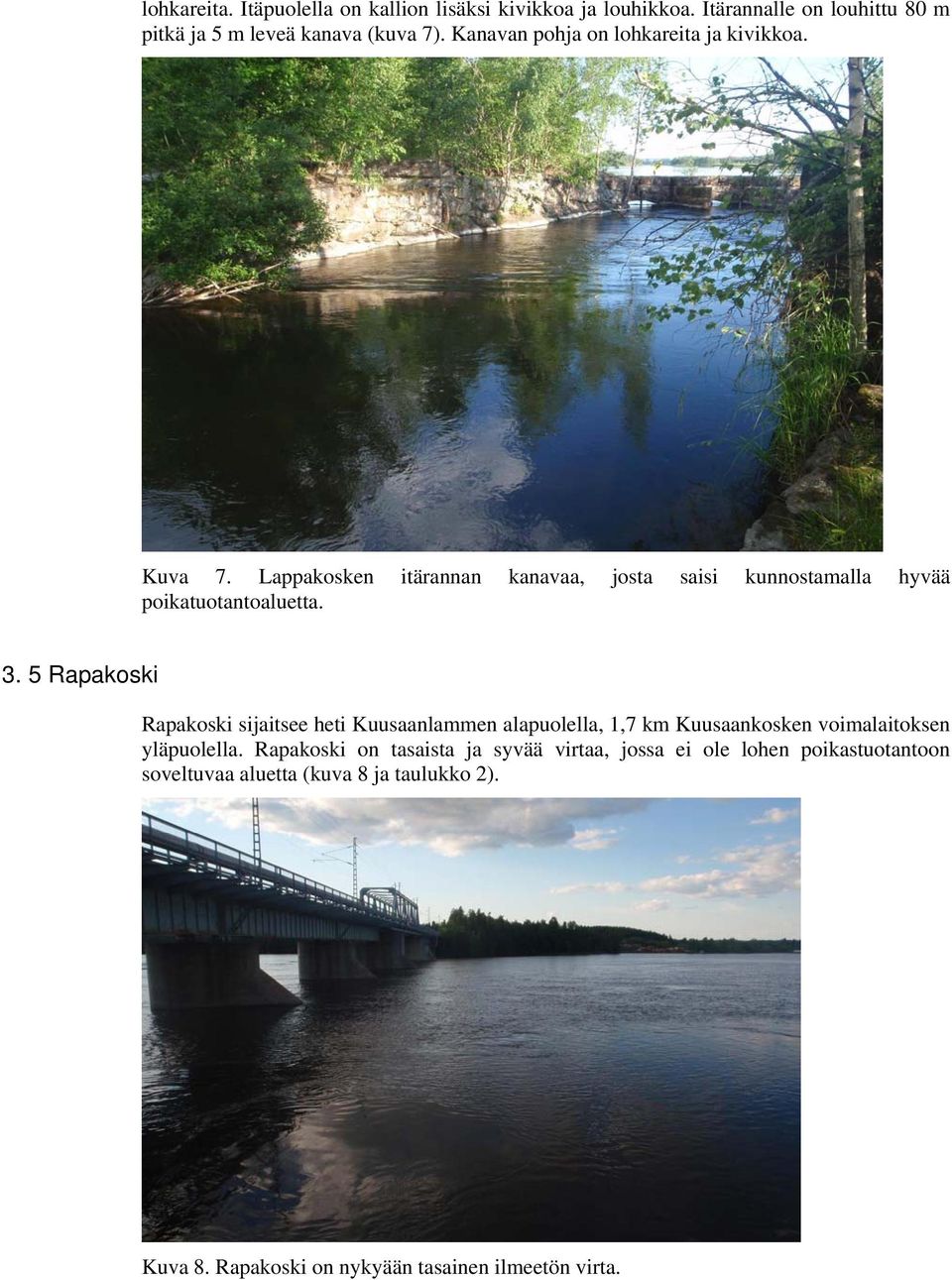 5 Rapakoski Rapakoski sijaitsee heti Kuusaanlammen alapuolella, 1,7 km Kuusaankosken voimalaitoksen yläpuolella.