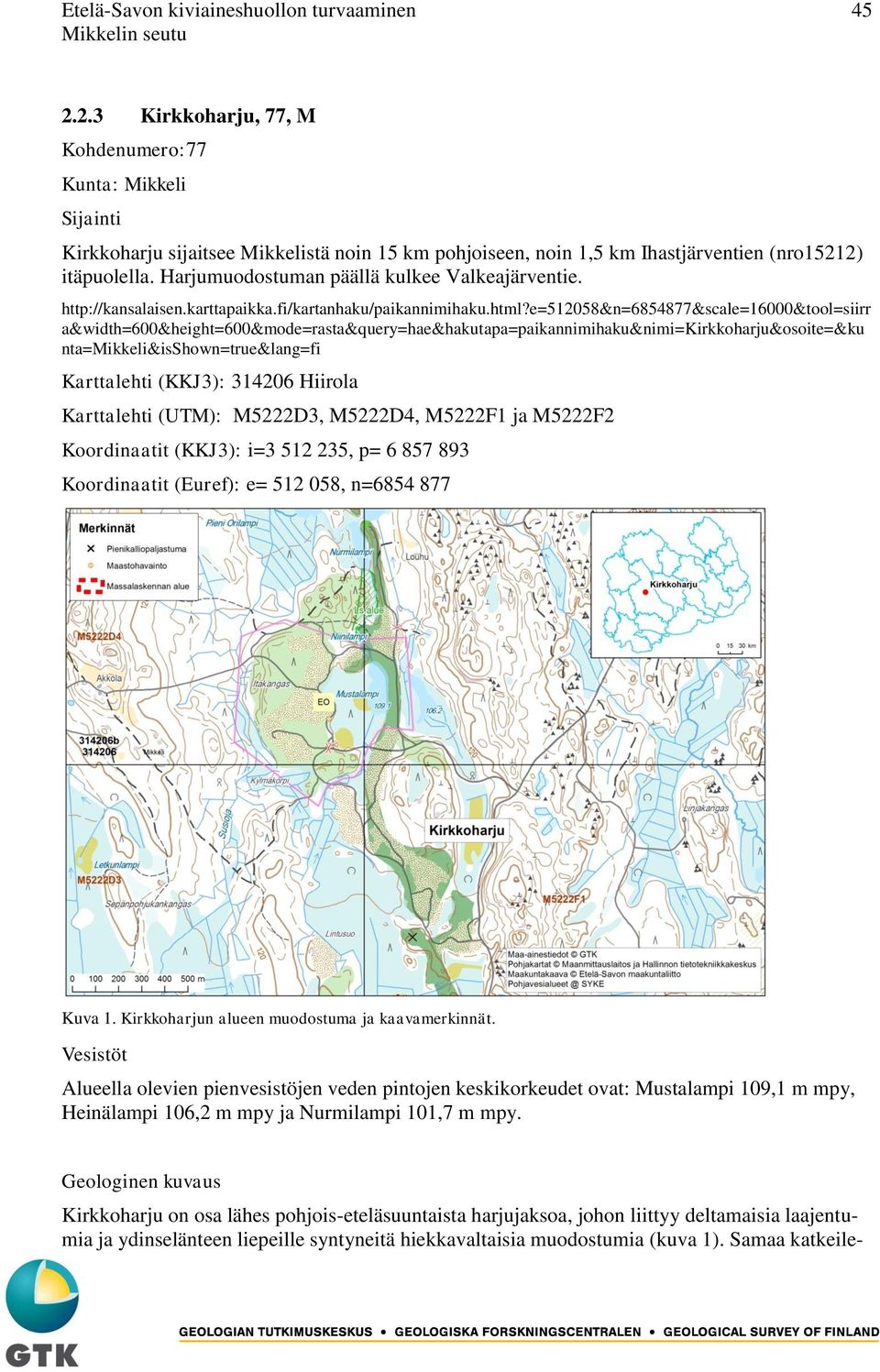 Harjumuodostuman päällä kulkee Valkeajärventie. http://kansalaisen.karttapaikka.fi/kartanhaku/paikannimihaku.html?