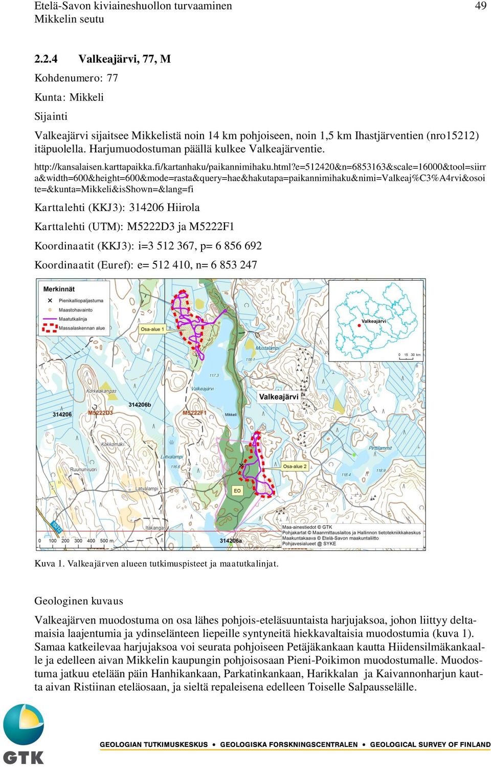 Harjumuodostuman päällä kulkee Valkeajärventie. http://kansalaisen.karttapaikka.fi/kartanhaku/paikannimihaku.html?