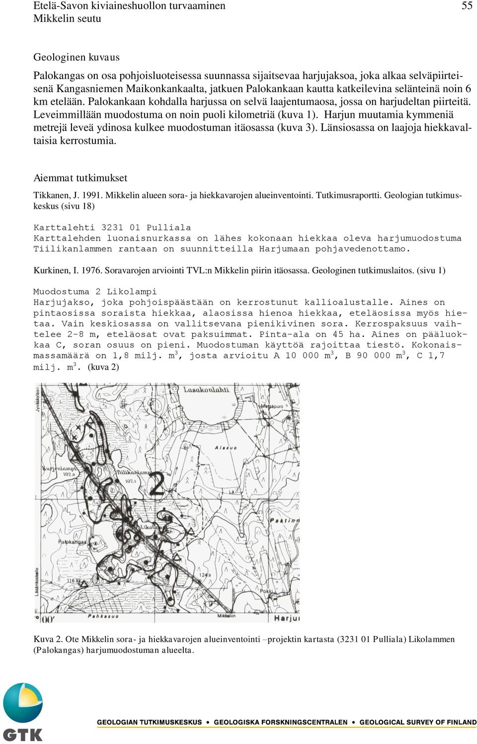 Leveimmillään muodostuma on noin puoli kilometriä (kuva 1). Harjun muutamia kymmeniä metrejä leveä ydinosa kulkee muodostuman itäosassa (kuva 3). Länsiosassa on laajoja hiekkavaltaisia kerrostumia.