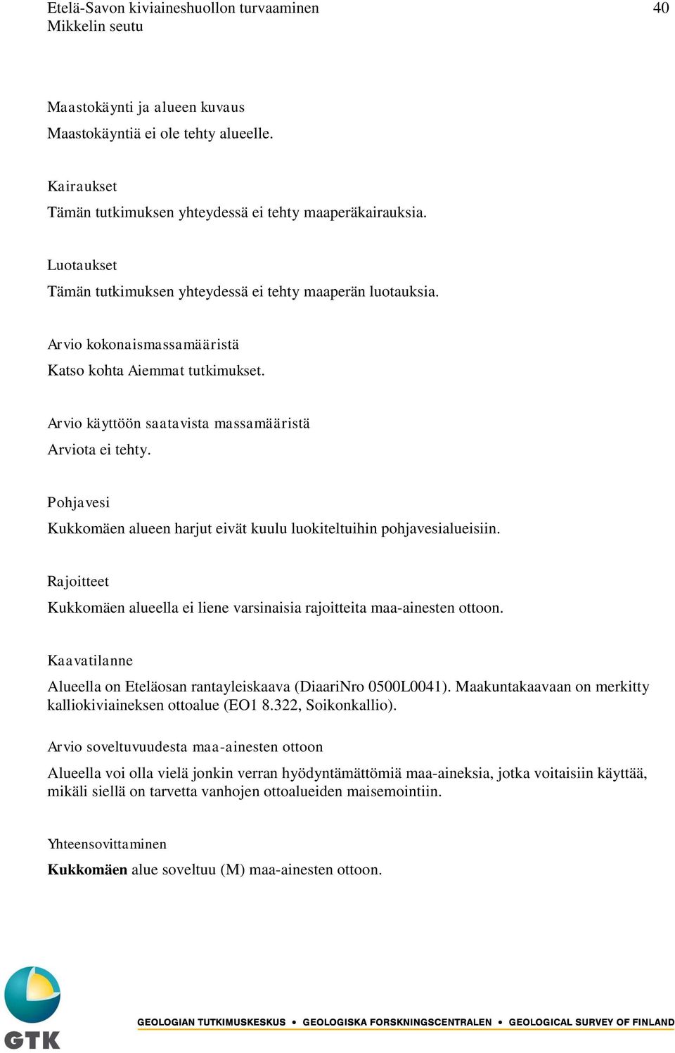 Pohjavesi Kukkomäen alueen harjut eivät kuulu luokiteltuihin pohjavesialueisiin. Rajoitteet Kukkomäen alueella ei liene varsinaisia rajoitteita maa-ainesten ottoon.