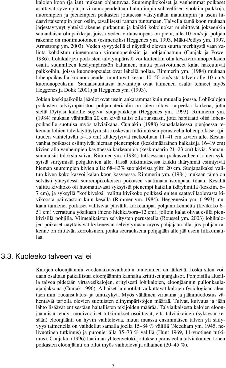 usein hidasvirtaisempiin joen osiin, tavallisesti rannan tuntumaan.