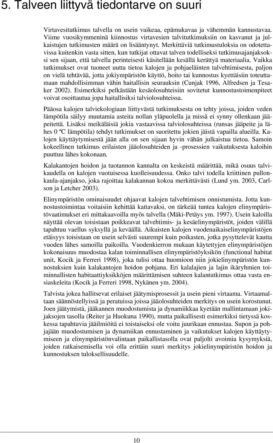 Merkittäviä tutkimustuloksia on odotettavissa kuitenkin vasta sitten, kun tutkijat ottavat talven todelliseksi tutkimusajanjaksoksi sen sijaan, että talvella perinteisesti käsitellään kesällä