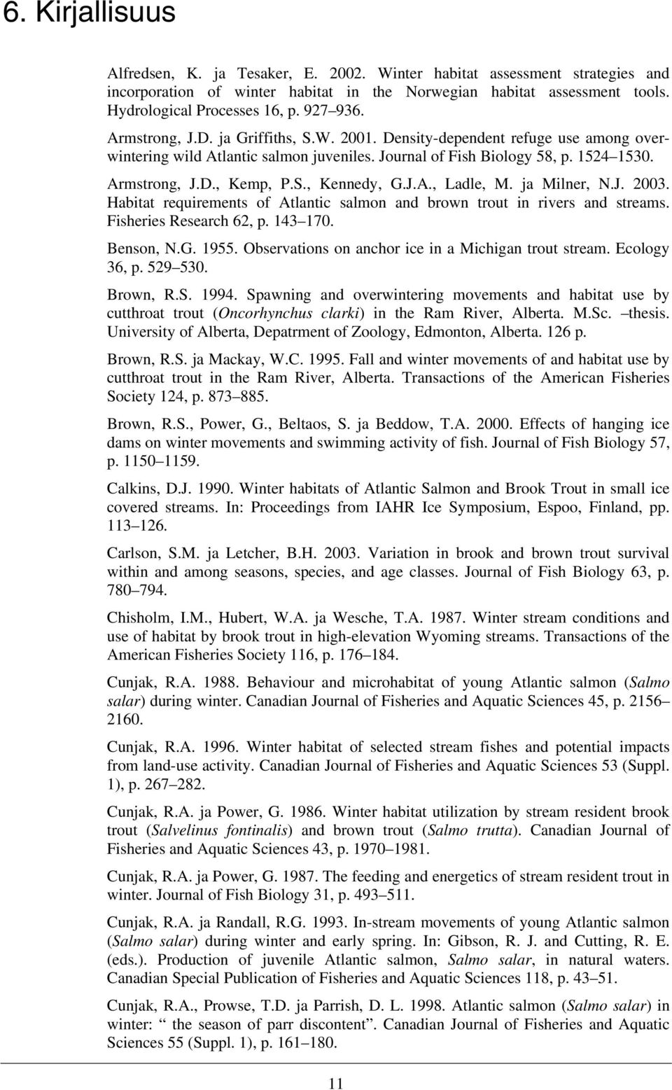 J.A., Ladle, M. ja Milner, N.J. 2003. Habitat requirements of Atlantic salmon and brown trout in rivers and streams. Fisheries Research 62, p. 143 170. Benson, N.G. 1955.