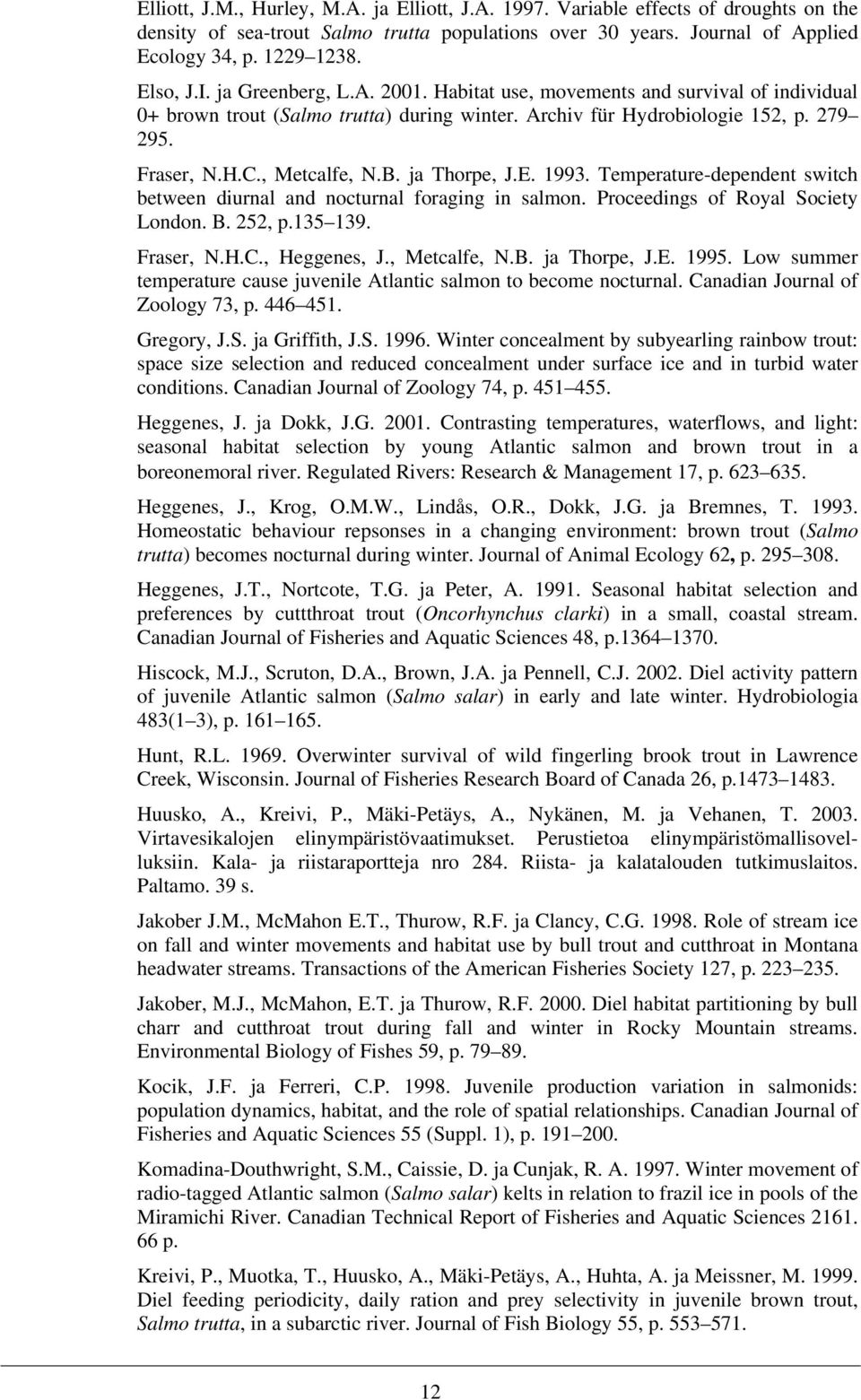 , Metcalfe, N.B. ja Thorpe, J.E. 1993. Temperature-dependent switch between diurnal and nocturnal foraging in salmon. Proceedings of Royal Society London. B. 252, p.135 139. Fraser, N.H.C.