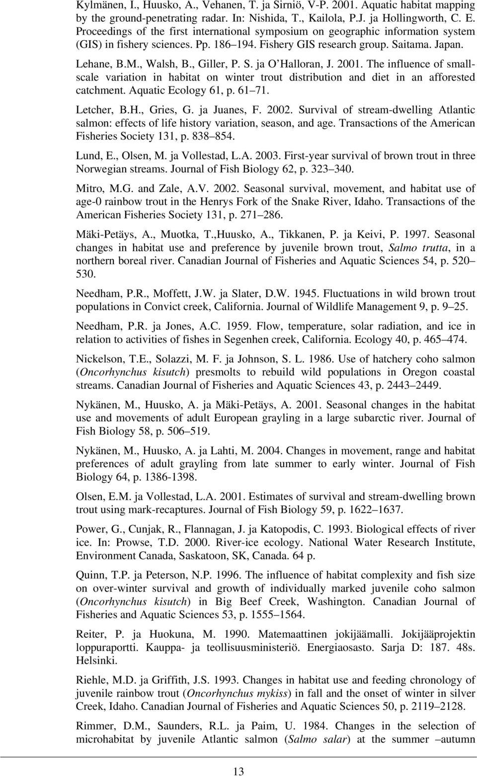 , Giller, P. S. ja O Halloran, J. 2001. The influence of smallscale variation in habitat on winter trout distribution and diet in an afforested catchment. Aquatic Ecology 61, p. 61 71. Letcher, B.H., Gries, G.