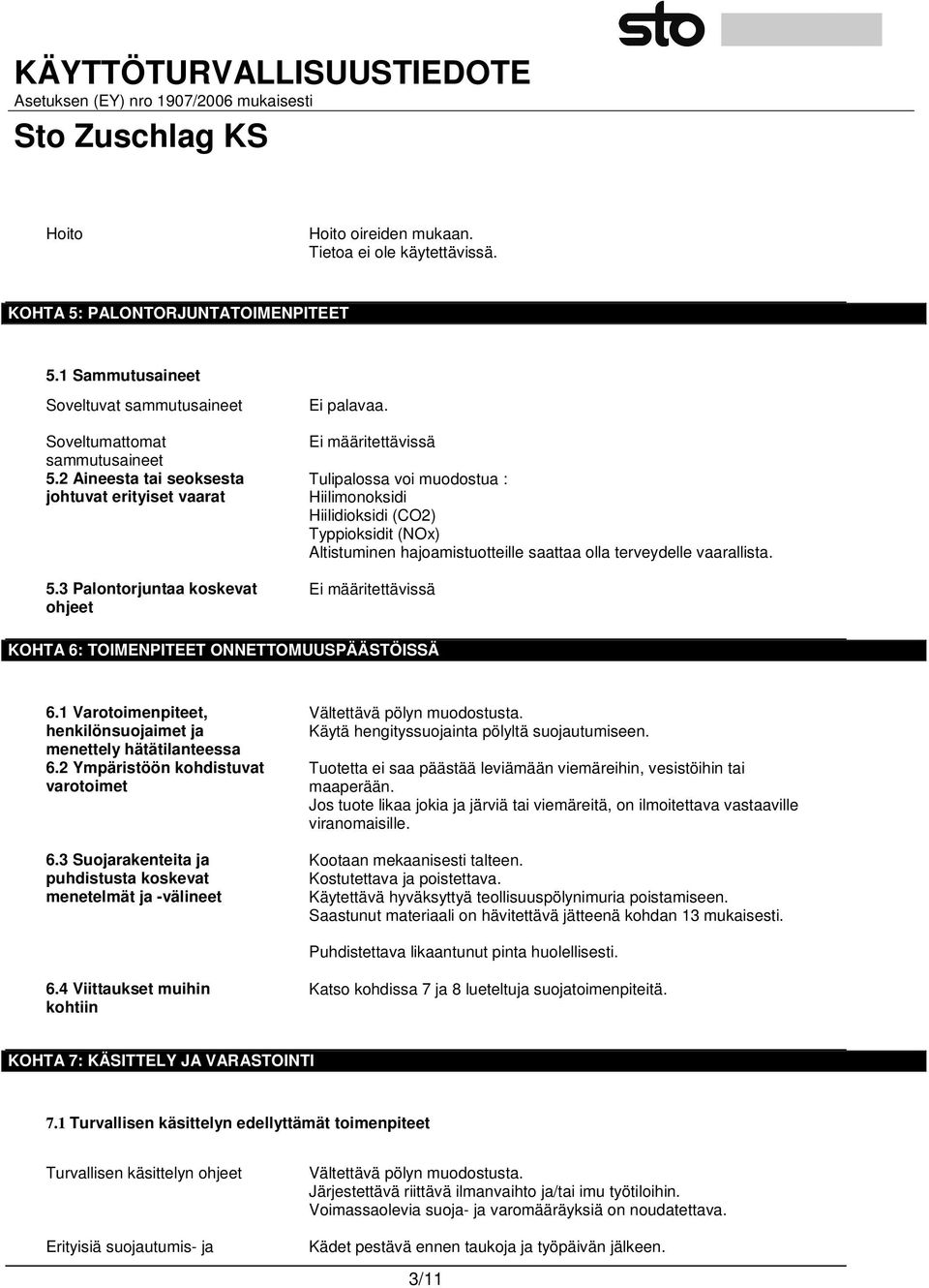 Ei määritettävissä Tulipalossa voi muodostua : Hiilimonoksidi Hiilidioksidi (CO2) Typpioksidit (NOx) Altistuminen hajoamistuotteille saattaa olla terveydelle vaarallista.