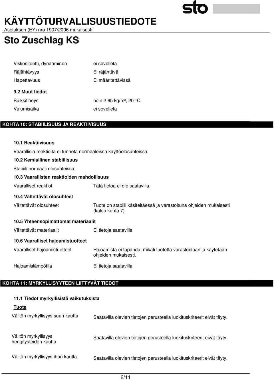 10.4 Vältettävät olosuhteet Vältettävät olosuhteet Tuote on stabiili käsiteltäessä ja varastoituna ohjeiden mukaisesti (katso kohta 7). 10.5 Yhteensopimattomat materiaalit Vältettävät materiaalit 10.