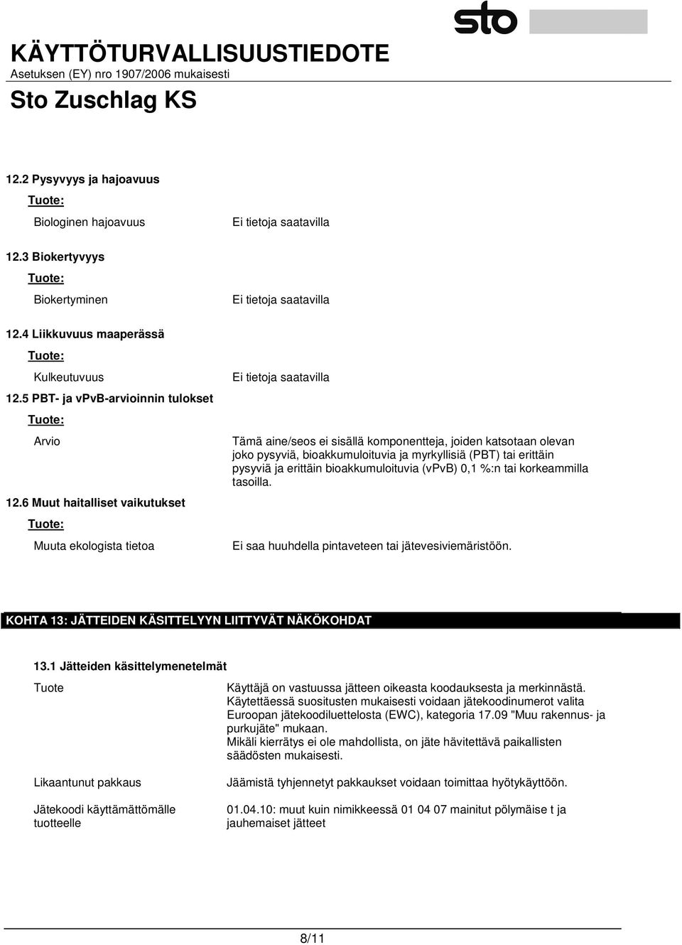 erittäin bioakkumuloituvia (vpvb) 0,1 %:n tai korkeammilla tasoilla. Ei saa huuhdella pintaveteen tai jätevesiviemäristöön. KOHTA 13: JÄTTEIDEN KÄSITTELYYN LIITTYVÄT NÄKÖKOHDAT 13.