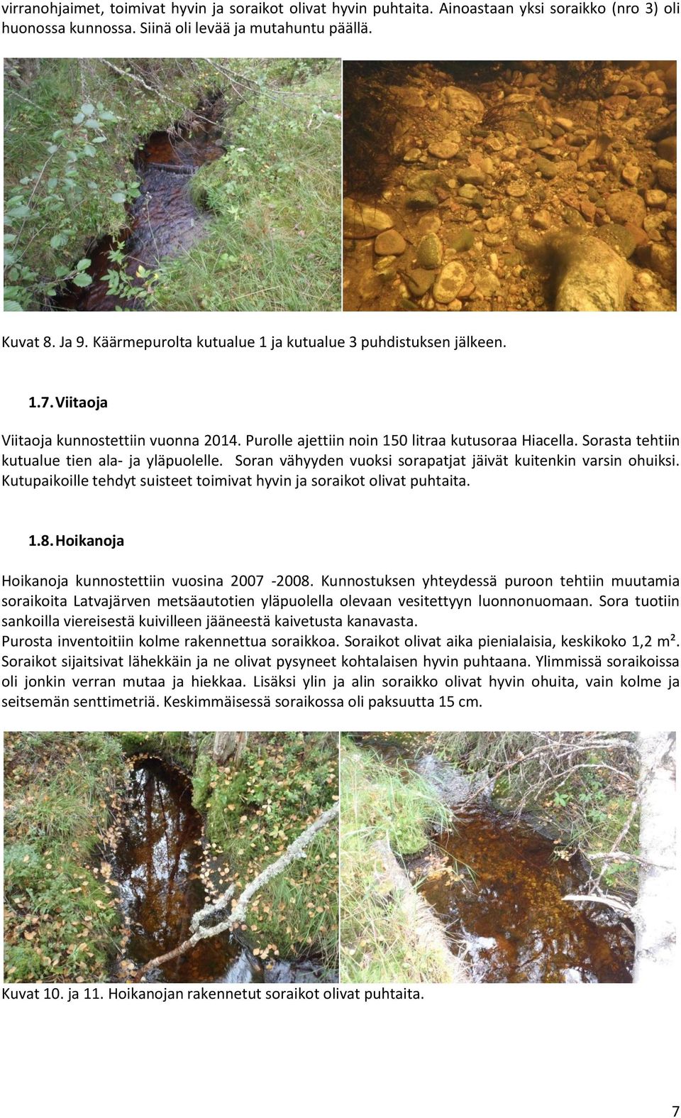 Sorasta tehtiin kutualue tien ala- ja yläpuolelle. Soran vähyyden vuoksi sorapatjat jäivät kuitenkin varsin ohuiksi. Kutupaikoille tehdyt suisteet toimivat hyvin ja soraikot olivat puhtaita. 1.8.