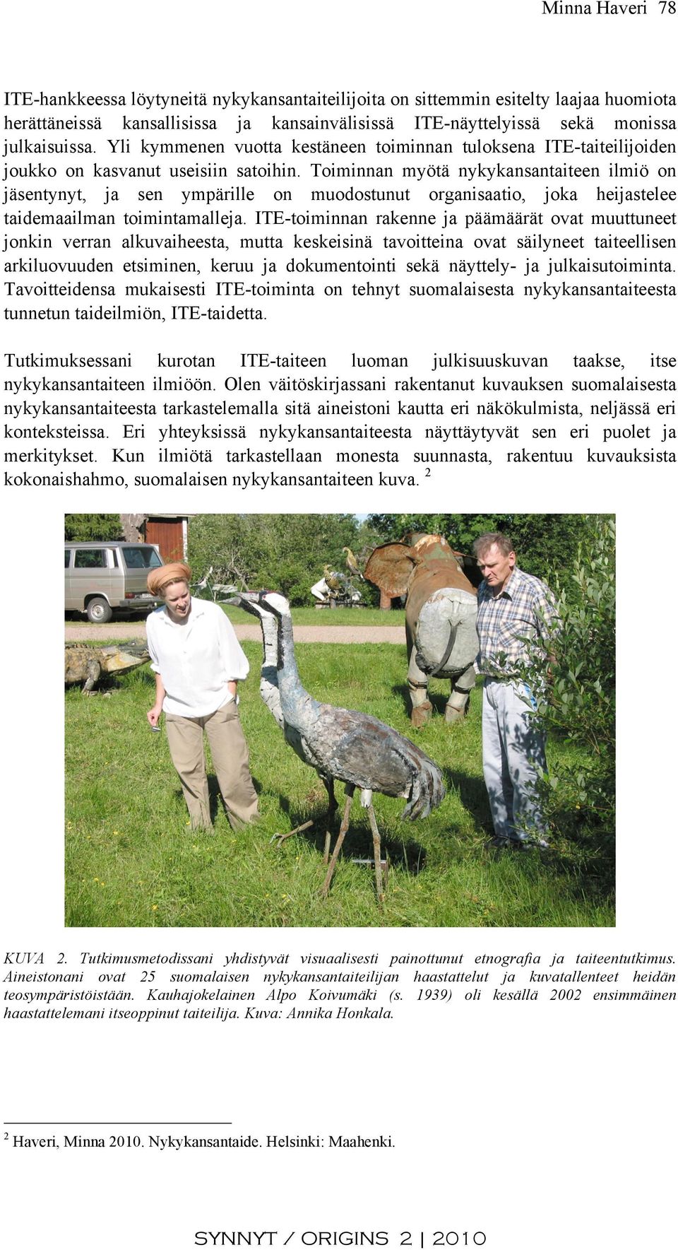 Toiminnan myötä nykykansantaiteen ilmiö on jäsentynyt, ja sen ympärille on muodostunut organisaatio, joka heijastelee taidemaailman toimintamalleja.