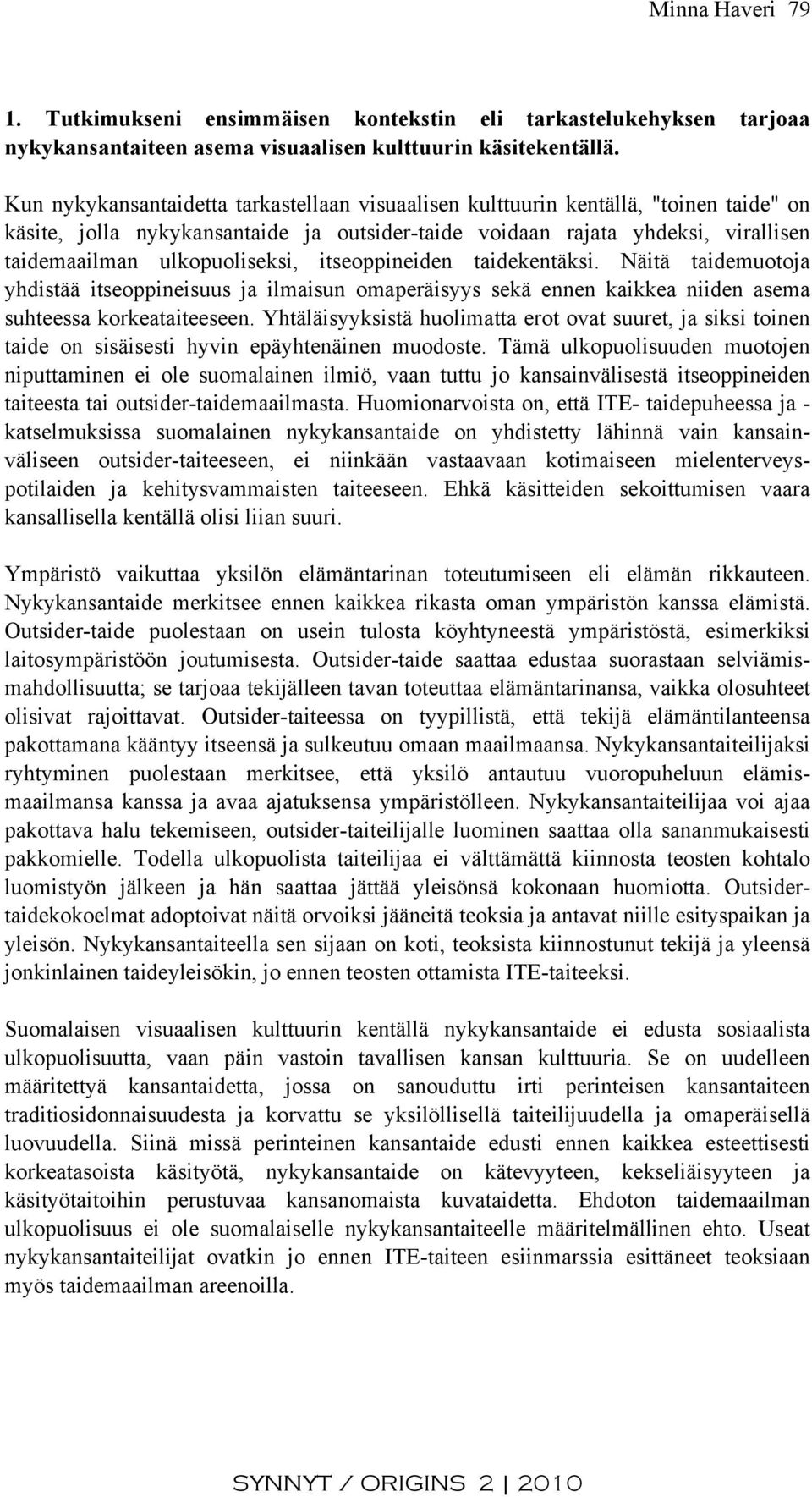 ulkopuoliseksi, itseoppineiden taidekentäksi. Näitä taidemuotoja yhdistää itseoppineisuus ja ilmaisun omaperäisyys sekä ennen kaikkea niiden asema suhteessa korkeataiteeseen.