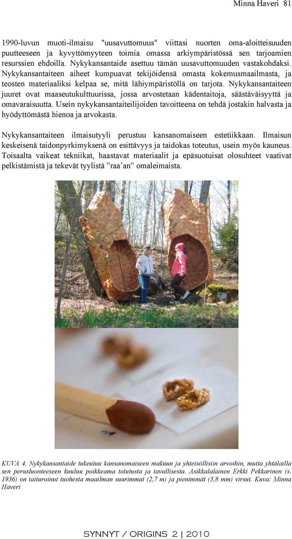 Nykykansantaiteen aiheet kumpuavat tekijöidensä omasta kokemusmaailmasta, ja teosten materiaaliksi kelpaa se, mitä lähiympäristöllä on tarjota.
