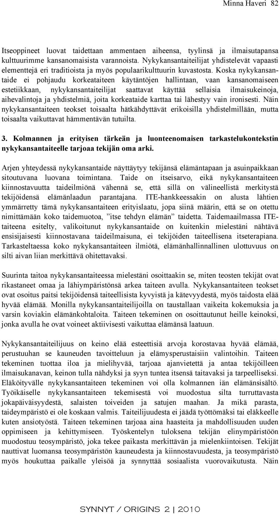 Koska nykykansantaide ei pohjaudu korkeataiteen käytäntöjen hallintaan, vaan kansanomaiseen estetiikkaan, nykykansantaiteilijat saattavat käyttää sellaisia ilmaisukeinoja, aihevalintoja ja
