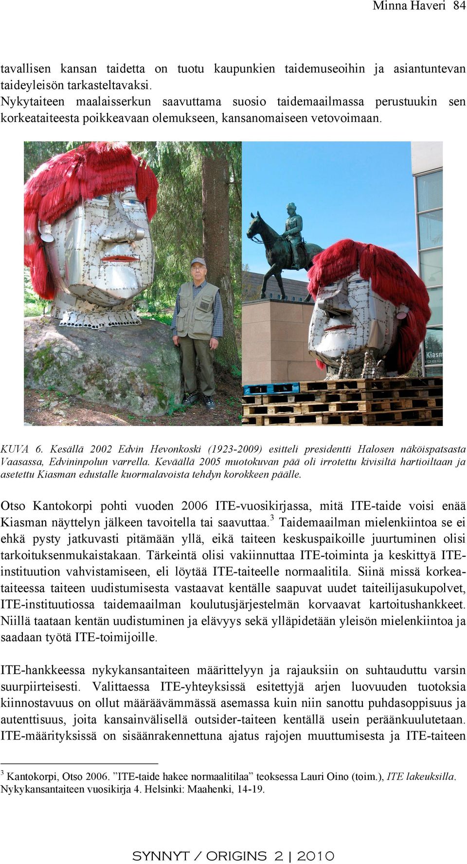 Kesällä 2002 Edvin Hevonkoski (1923-2009) esitteli presidentti Halosen näköispatsasta Vaasassa, Edvininpolun varrella.