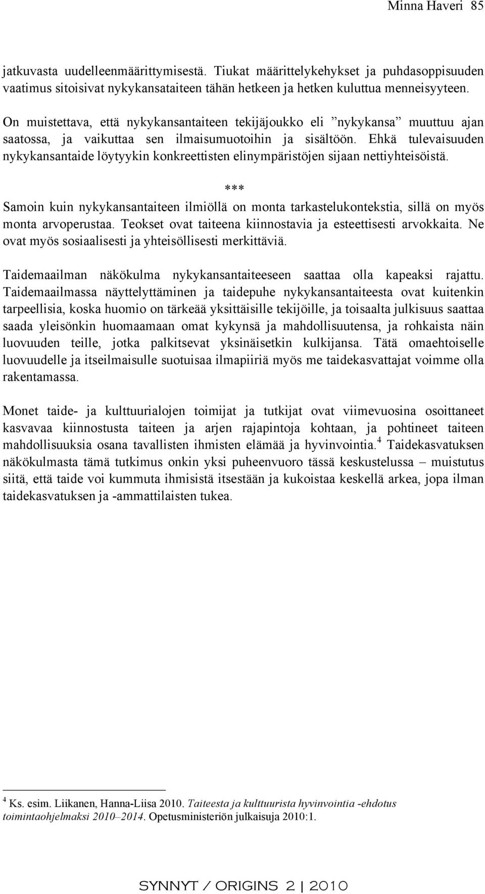 Ehkä tulevaisuuden nykykansantaide löytyykin konkreettisten elinympäristöjen sijaan nettiyhteisöistä.