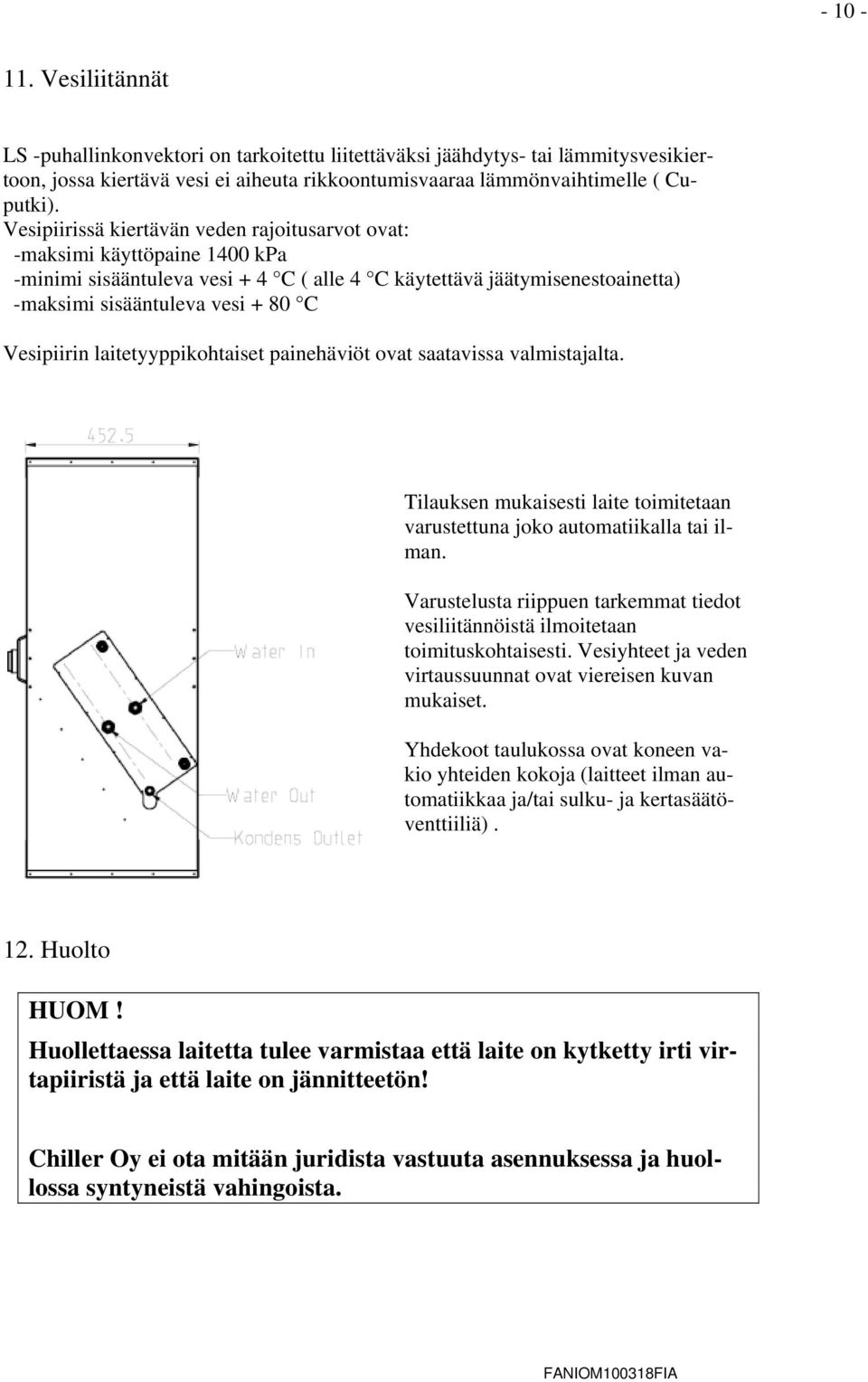 Vesipiirin laitetyyppikohtaiset painehäviöt ovat saatavissa valmistajalta. Tilauksen mukaisesti laite toimitetaan varustettuna joko automatiikalla tai ilman.