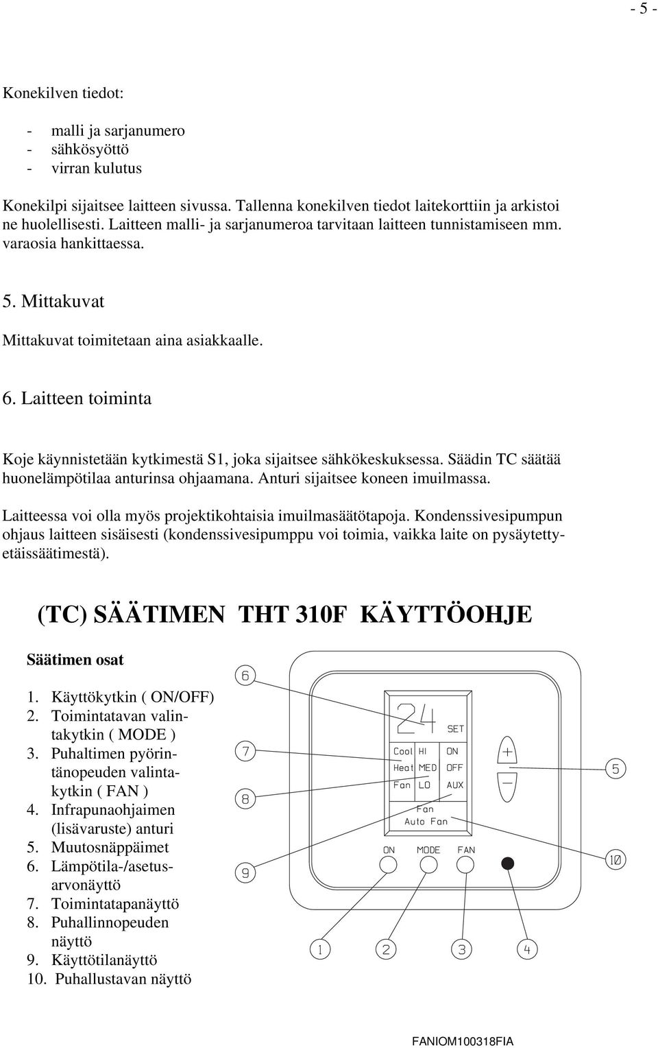 Laitteen toiminta Koje käynnistetään kytkimestä S1, joka sijaitsee sähkökeskuksessa. Säädin TC säätää huonelämpötilaa anturinsa ohjaamana. Anturi sijaitsee koneen imuilmassa.