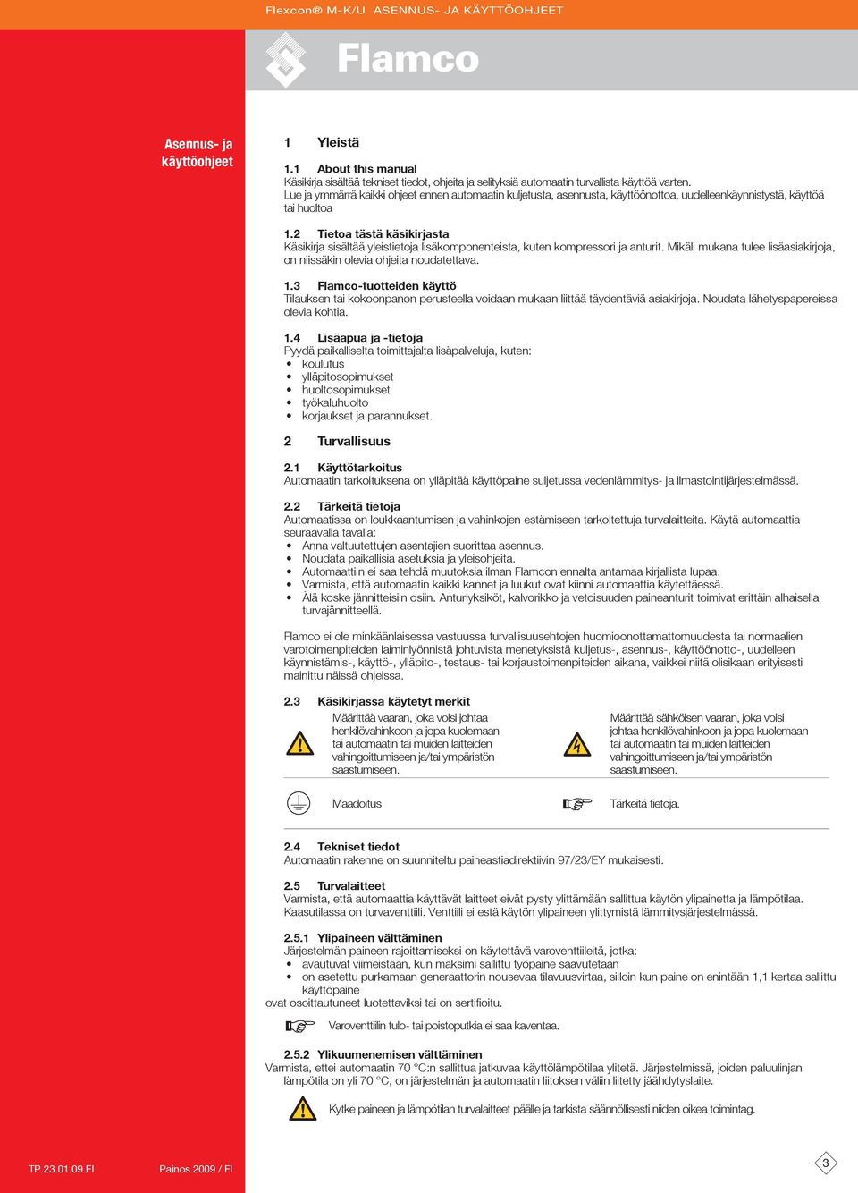 2 Tietoa tästä käsikirjasta Käsikirja sisältää yleistietoja lisäkomponenteista, kuten kompressori ja anturit. Mikäli mukana tulee lisäasiakirjoja, on niissäkin olevia ohjeita noudatettava. 1.