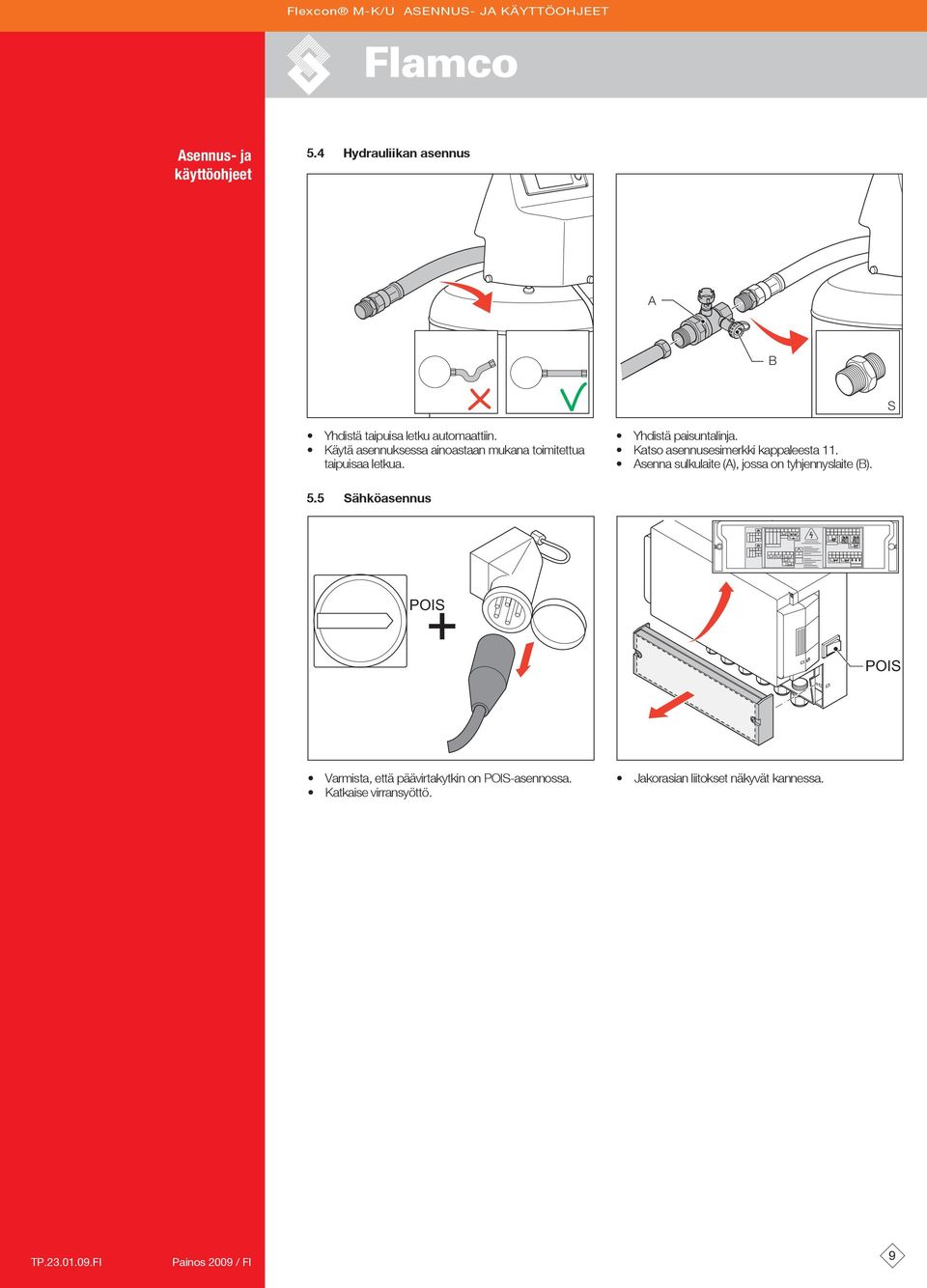 Katso asennusesimerkki kappaleesta 11. senna sulkulaite (), jossa on tyhjennyslaite (). 5.