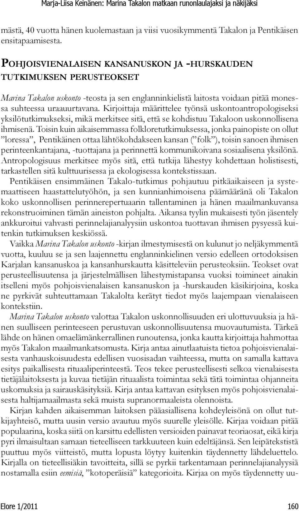 Kirjoittaja määrittelee työnsä uskontoantropologiseksi yksilötutkimukseksi, mikä merkitsee sitä, että se kohdistuu Takaloon uskonnollisena ihmisenä.