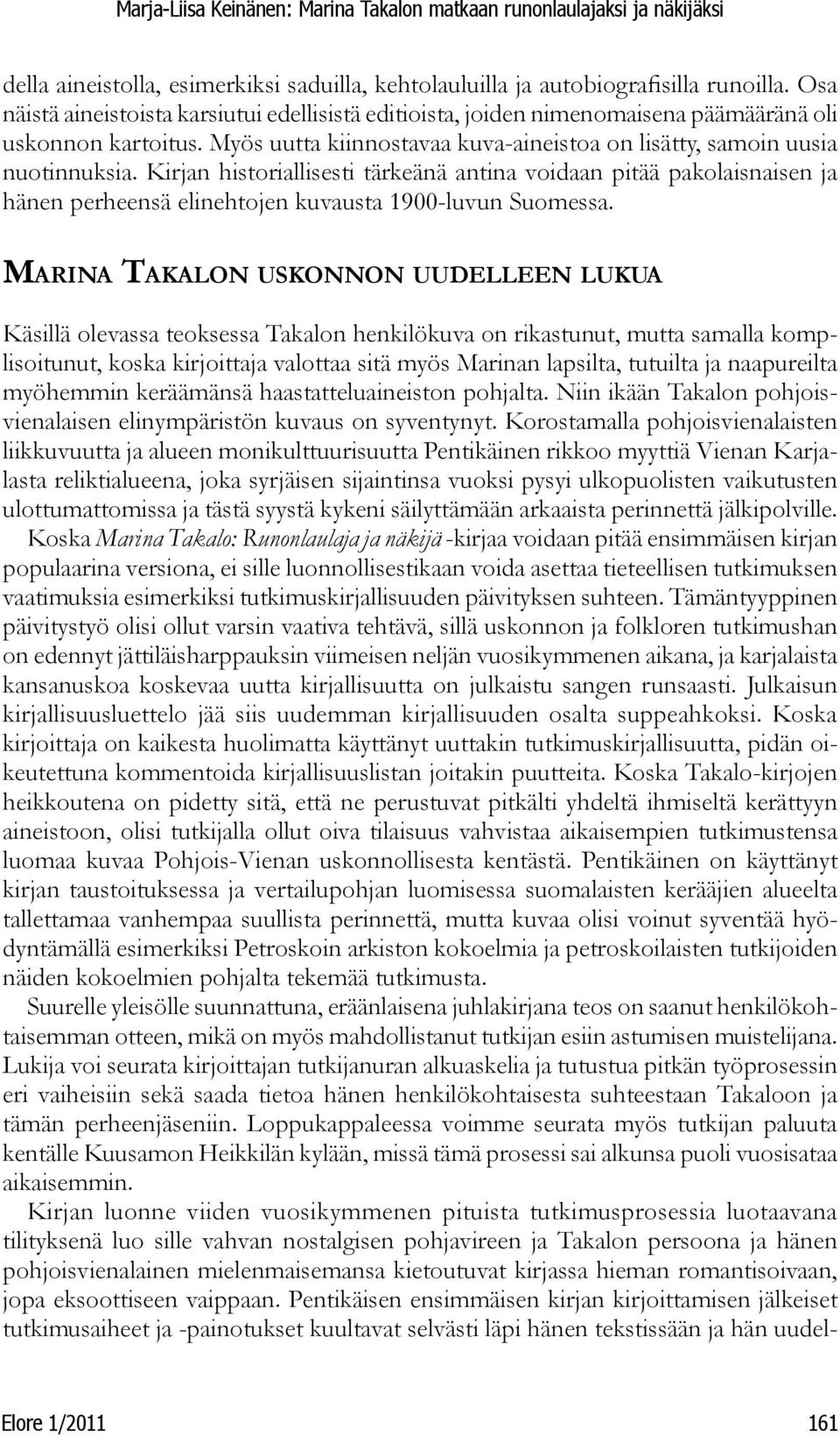 Kirjan historiallisesti tärkeänä antina voidaan pitää pakolaisnaisen ja hänen perheensä elinehtojen kuvausta 1900-luvun Suomessa.