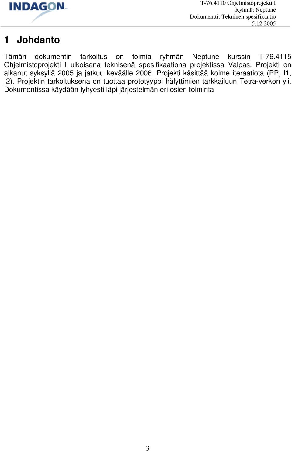 Projekti on alkanut syksyllä 2005 ja jatkuu keväälle 2006. Projekti käsittää kolme iteraatiota (PP, I1, I2).