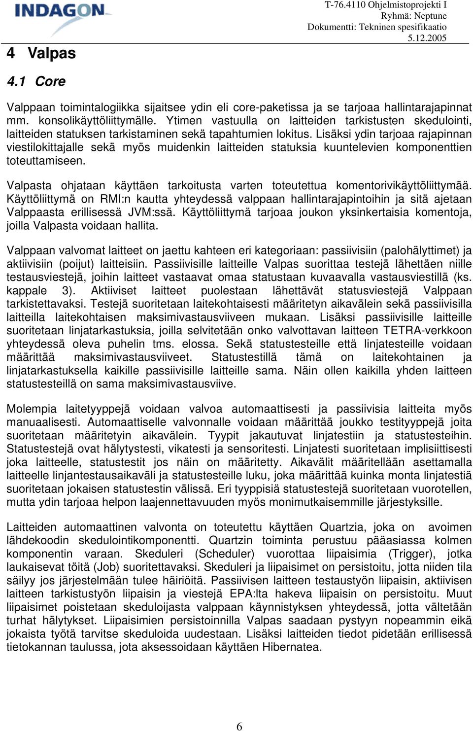 Lisäksi ydin tarjoaa rajapinnan viestilokittajalle sekä myös muidenkin laitteiden statuksia kuuntelevien komponenttien toteuttamiseen.