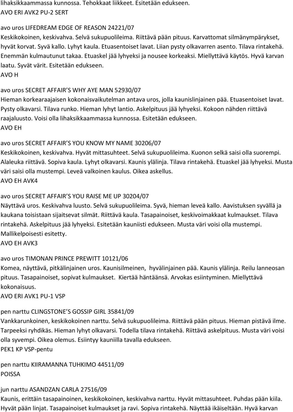 Etuaskel jää lyhyeksi ja nousee korkeaksi. Miellyttävä käytös. Hyvä karvan laatu. Syvät värit. Esitetään edukseen.