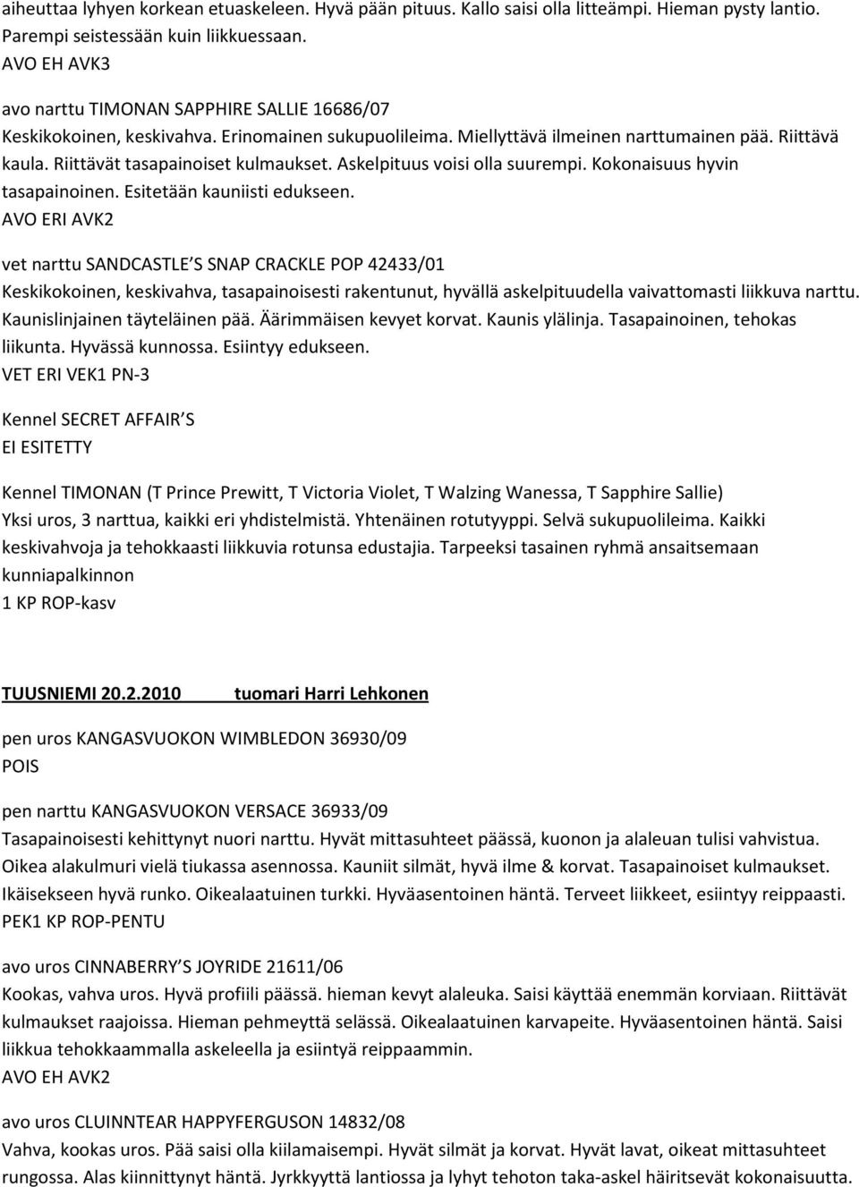 Riittävät tasapainoiset kulmaukset. Askelpituus voisi olla suurempi. Kokonaisuus hyvin tasapainoinen. Esitetään kauniisti edukseen.