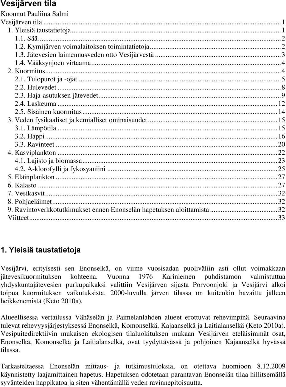 5. Sisäinen kuormitus... 14 3. Veden fysikaaliset ja kemialliset ominaisuudet... 15 3.1. Lämpötila... 15 3.2. Happi... 16 3.3. Ravinteet... 2 4. Kasviplankton... 22 4.1. Lajisto ja biomassa... 23 4.2. A-klorofylli ja fykosyaniini.