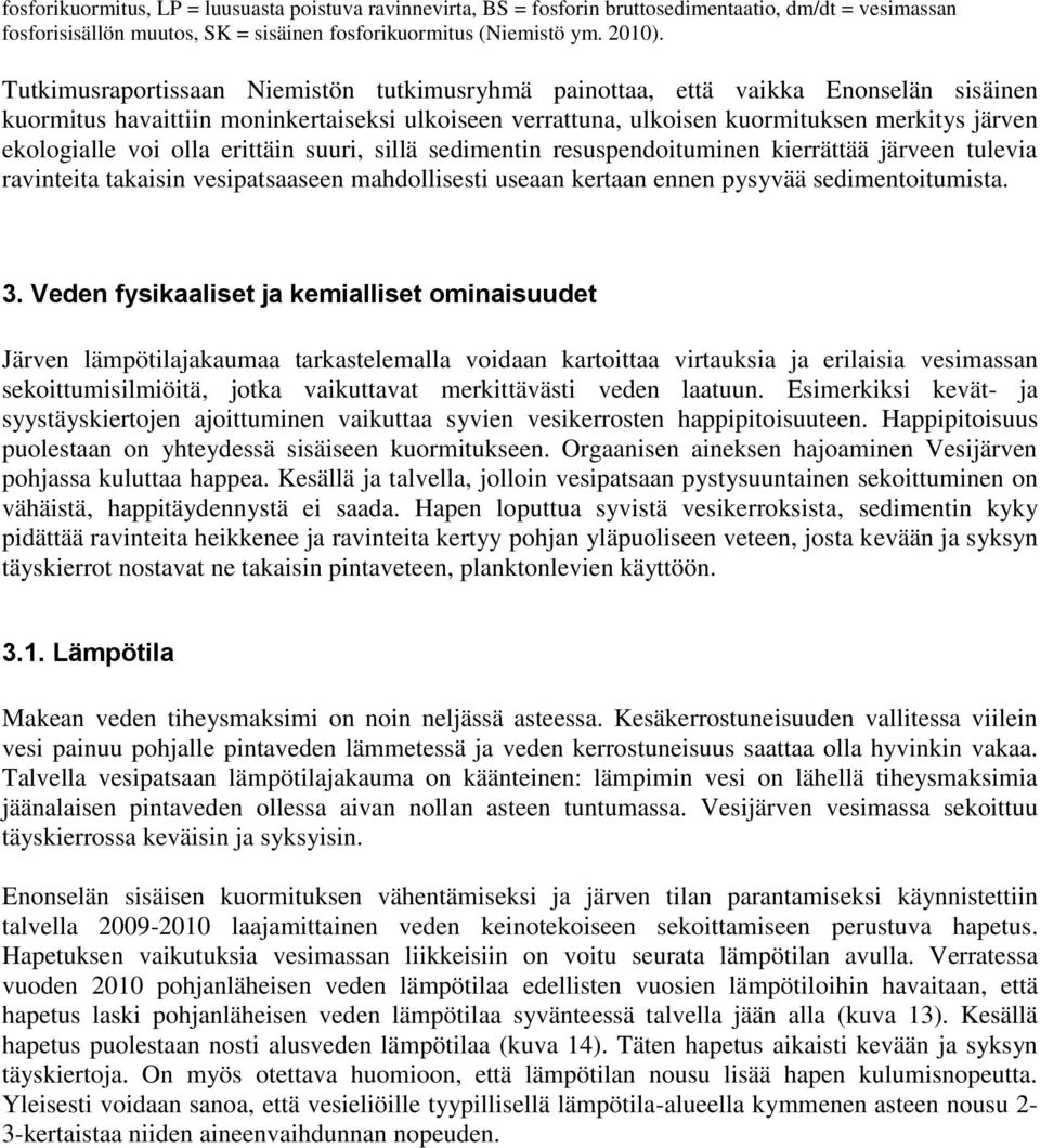 voi olla erittäin suuri, sillä sedimentin resuspendoituminen kierrättää järveen tulevia ravinteita takaisin vesipatsaaseen mahdollisesti useaan kertaan ennen pysyvää sedimentoitumista. 3.