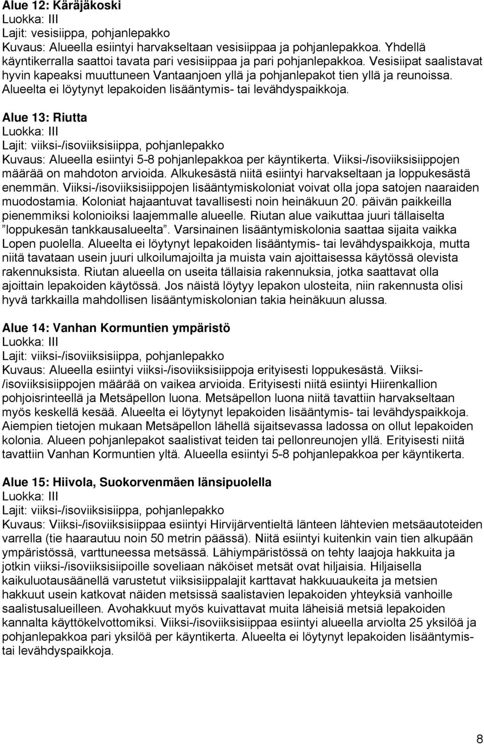 Alueelta ei löytynyt lepakoiden lisääntymis- tai levähdyspaikkoja. Alue 13: Riutta Lajit: viiksi-/isoviiksisiippa, pohjanlepakko Kuvaus: Alueella esiintyi 5-8 pohjanlepakkoa per käyntikerta.