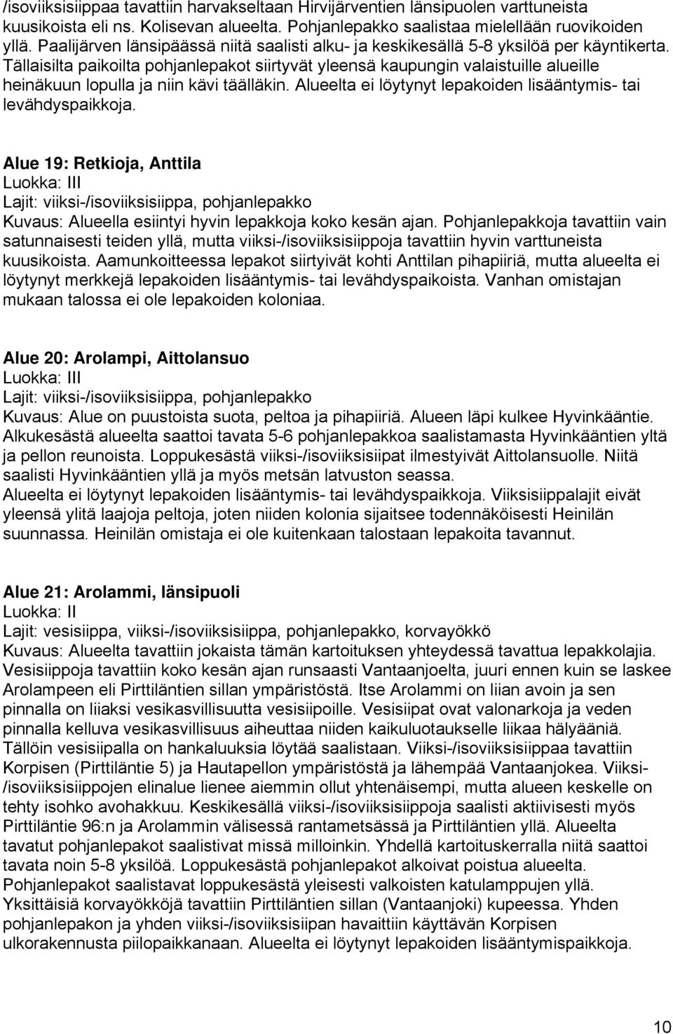 Tällaisilta paikoilta pohjanlepakot siirtyvät yleensä kaupungin valaistuille alueille heinäkuun lopulla ja niin kävi täälläkin. Alueelta ei löytynyt lepakoiden lisääntymis- tai levähdyspaikkoja.