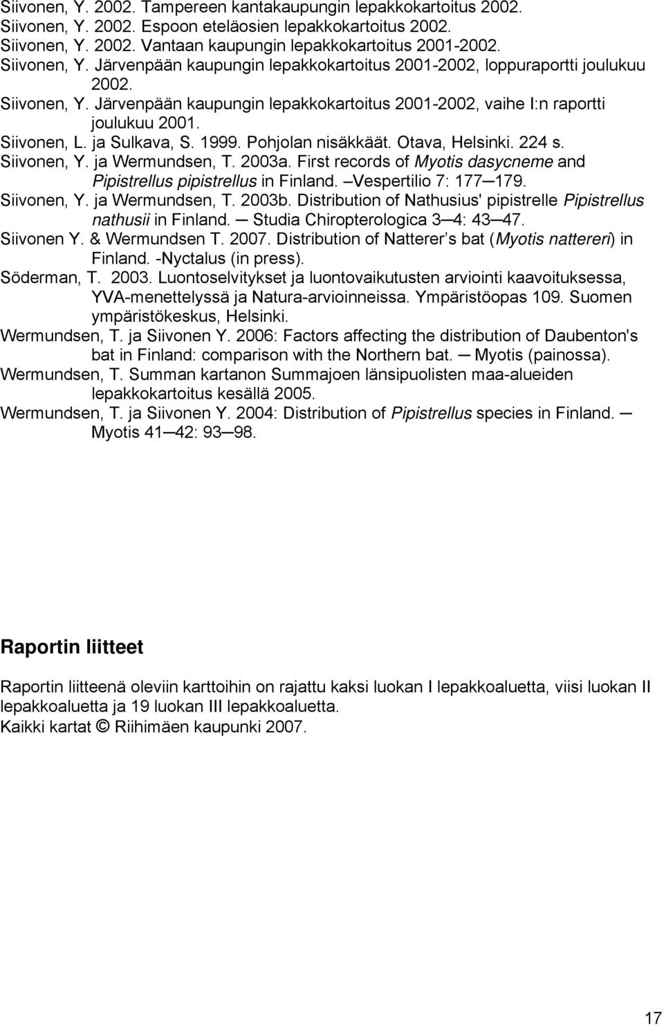 ja Sulkava, S. 1999. Pohjolan nisäkkäät. Otava, Helsinki. 224 s. Siivonen, Y. ja Wermundsen, T. 2003a. First records of Myotis dasycneme and Pipistrellus pipistrellus in Finland.