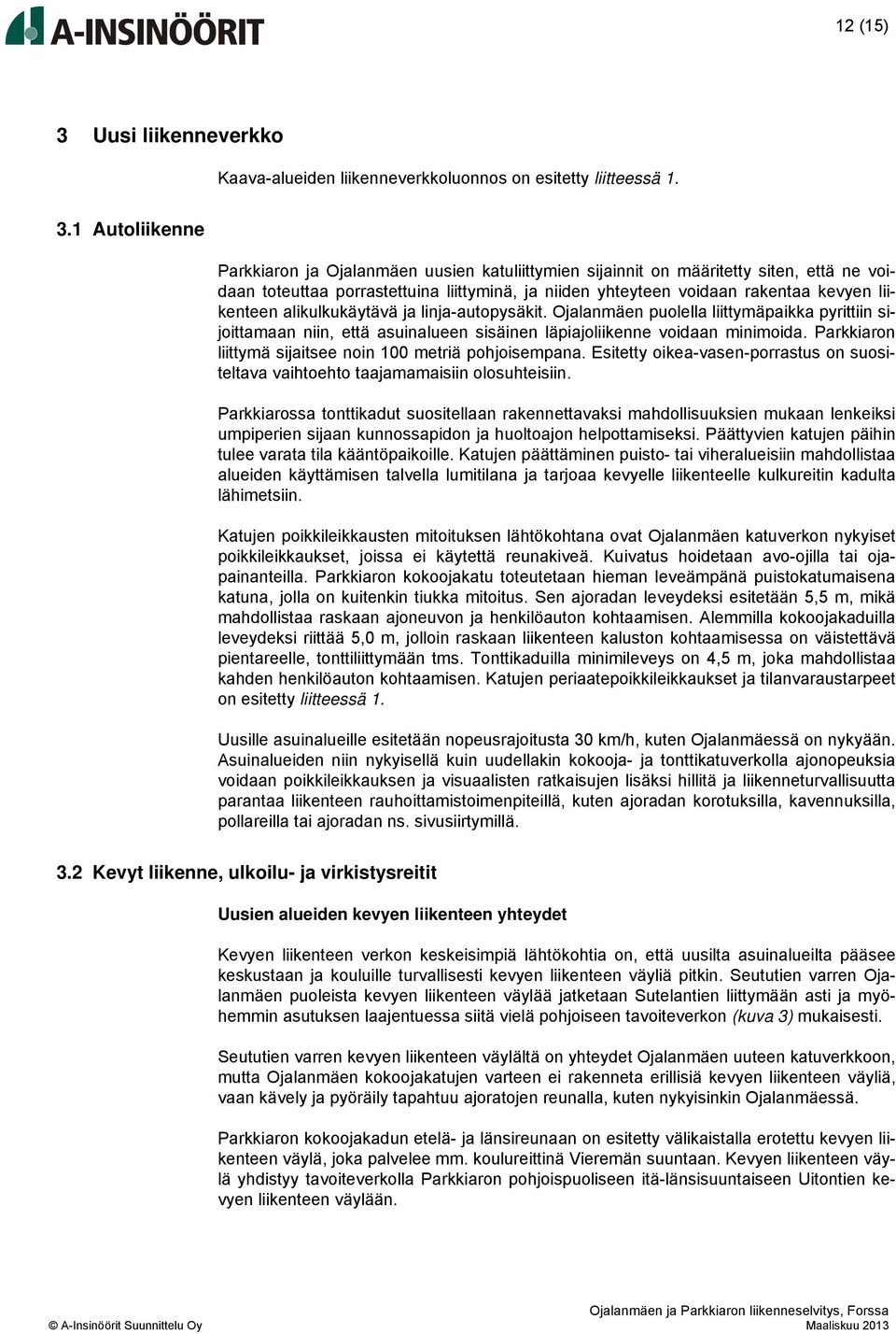 1 Autoliikenne Parkkiaron ja Ojalanmäen uusien katuliittymien sijainnit on määritetty siten, että ne voidaan toteuttaa porrastettuina liittyminä, ja niiden yhteyteen voidaan rakentaa kevyen