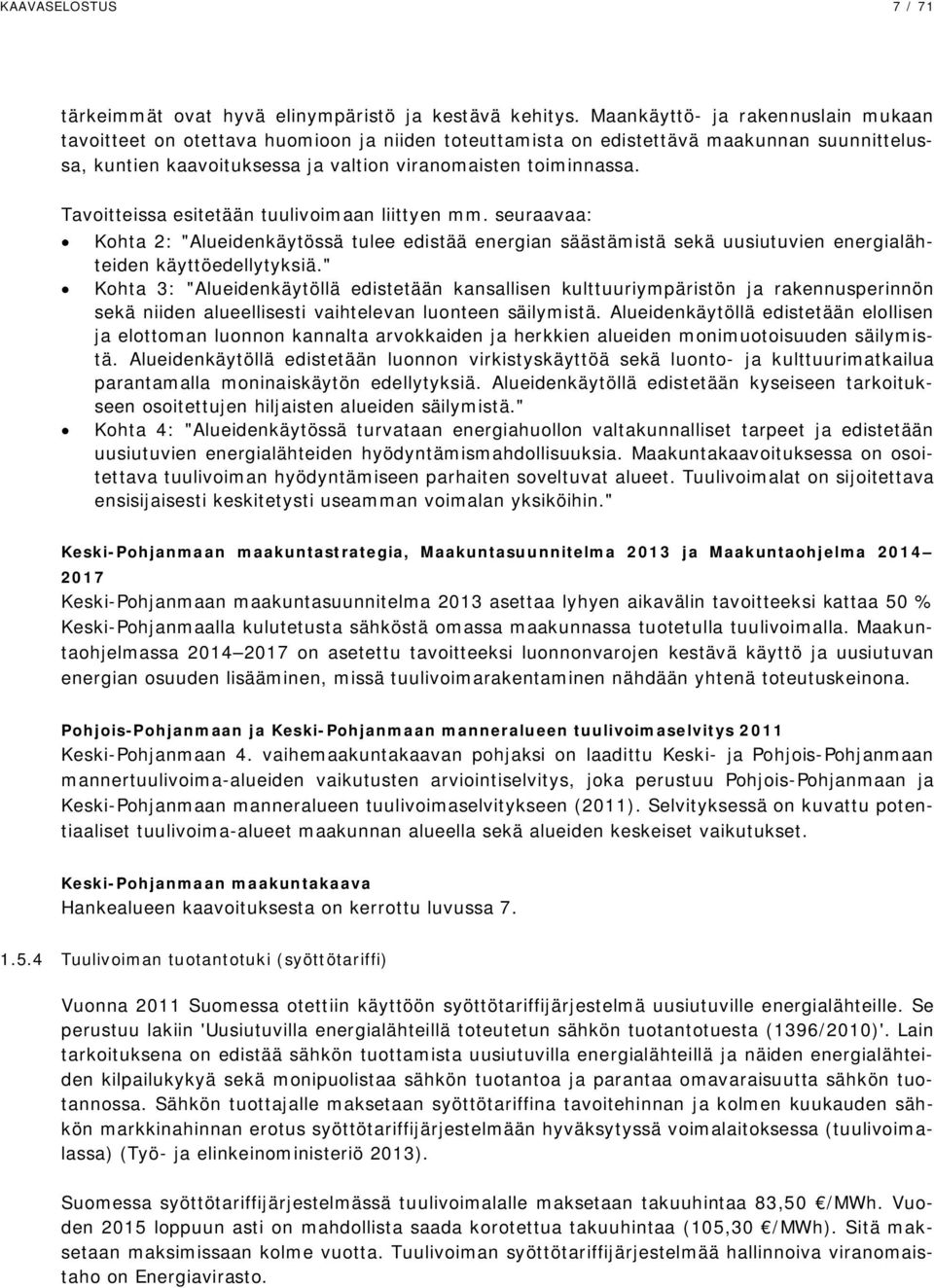 Tavoitteissa esitetään tuulivoimaan liittyen mm. seuraavaa: Kohta 2: "Alueidenkäytössä tulee edistää energian säästämistä sekä uusiutuvien energialähteiden käyttöedellytyksiä.