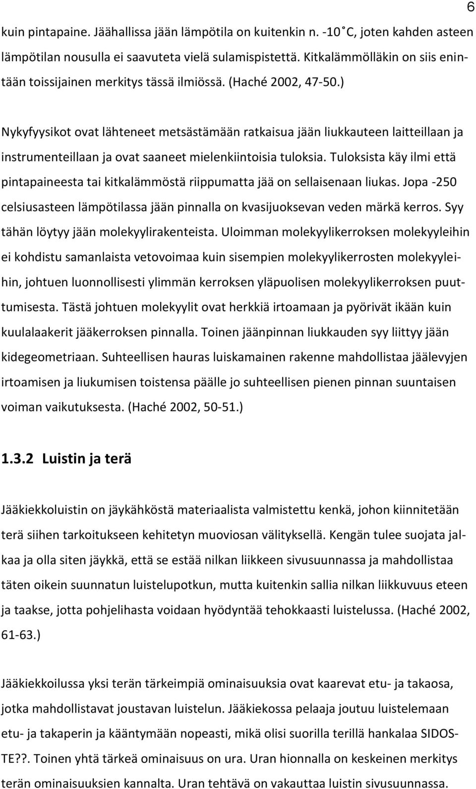 ) Nykyfyysikot ovat lähteneet metsästämään ratkaisua jään liukkauteen laitteillaan ja instrumenteillaan ja ovat saaneet mielenkiintoisia tuloksia.