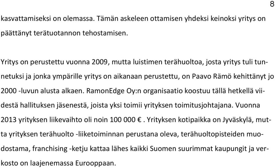 -luvun alusta alkaen. RamonEdge Oy:n organisaatio koostuu tällä hetkellä viidestä hallituksen jäsenestä, joista yksi toimii yrityksen toimitusjohtajana.