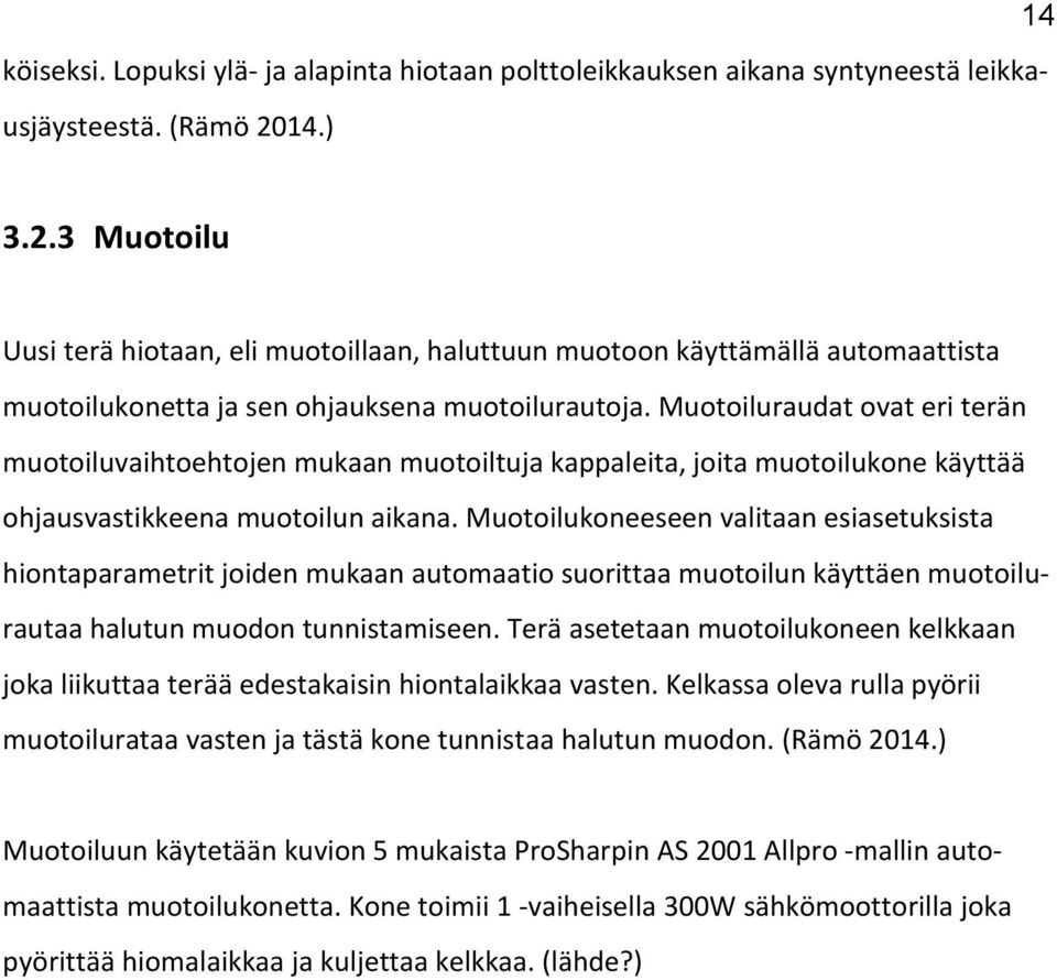 Muotoiluraudat ovat eri terän muotoiluvaihtoehtojen mukaan muotoiltuja kappaleita, joita muotoilukone käyttää ohjausvastikkeena muotoilun aikana.